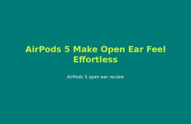AirPods 5 Make Open Ear Feel Effortless
