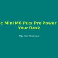 Apple Mac mini M6 Review