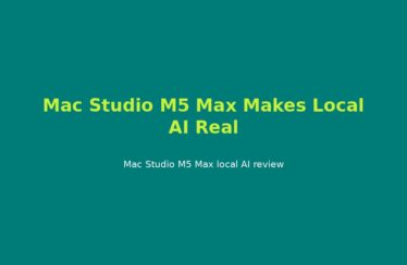 Mac Studio M5 Max Makes Local AI Real