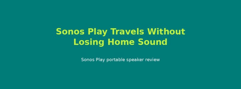 Sonos Play Travels Without Losing Home Sound