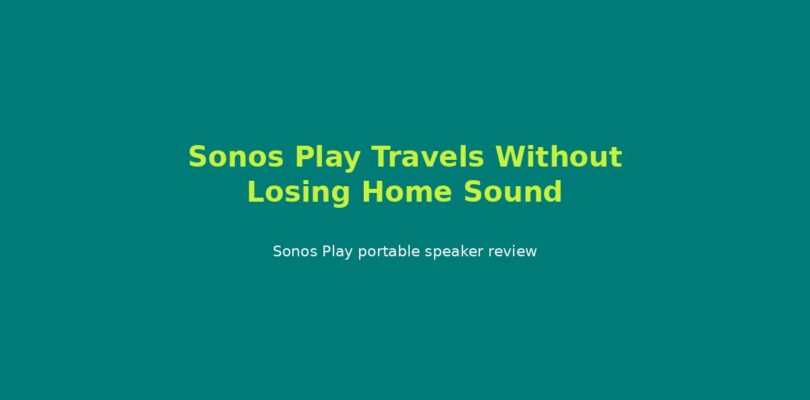 Sonos Play Travels Without Losing Home Sound