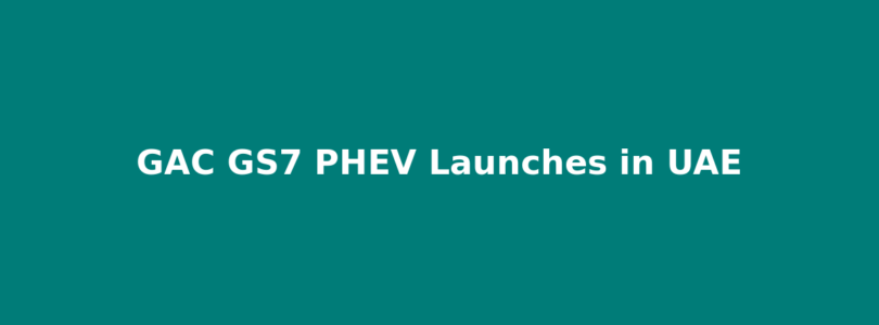 GAC GS7 PHEV Launches in UAE at One Fifty Nine