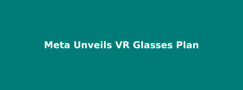 Meta Unveils Thirteen Hundred Dollar VR Glasses Plan