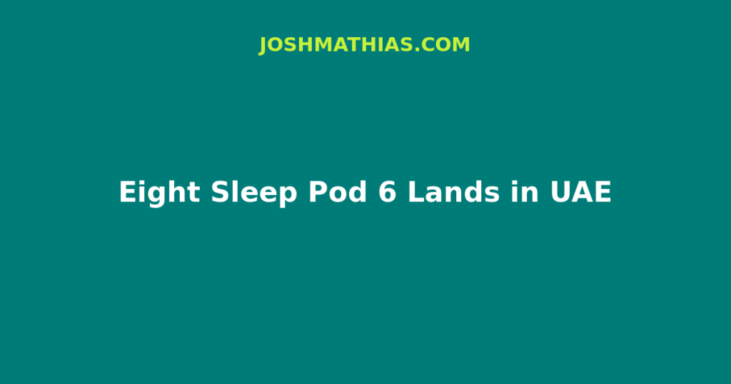 Eight Sleep Pod 6 arrives in the UAE with a multi-sensor sleep system. How wellness brands and Dubai lifestyle creators can partner on it.