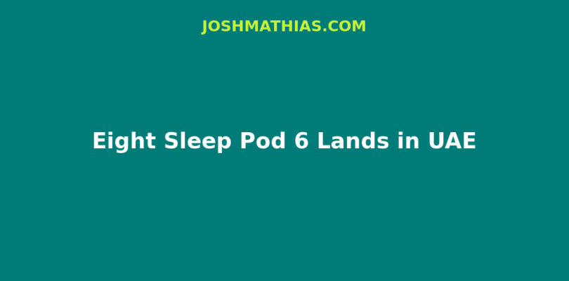 Eight Sleep Pod Six Lands in UAE With Sensor Suite